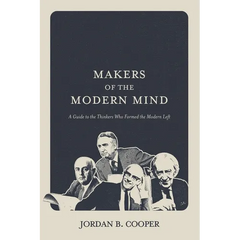 Makers of the Modern Mind: A Guide to the Thinkers Who Formed the Modern Left