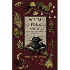 Polish Folk Magic: Ancestral Lore & Traditions of the West Slavs