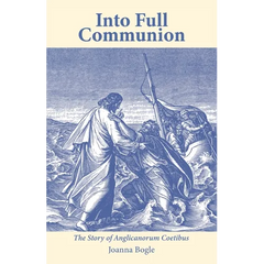 Into Full Communion: The story of Anglicanorum Coetibus