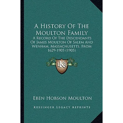 A History Of The Moulton Family: A Record Of The Descendants Of James Moulton Of Salem And Wenham, Massachusetts, From 1629-1905 (1905)
