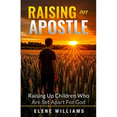 Raising An Apostle: Raising Up Children Who Are Set Apart For God