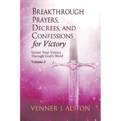 Breakthrough Prayers, Decrees, and Confessions for Victory Volume 2: Secure Your Victory Through God's Word