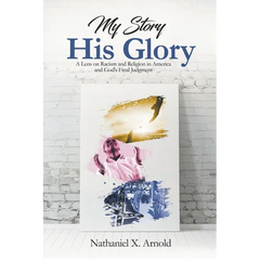 My Story, His Glory: A Lens on Racism and Religion In America, and God's Final Judgement