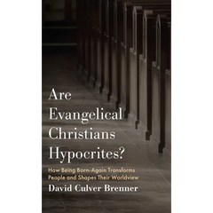 Are Evangelical Christians Hypocrites?: How Being Born-Again Transforms People and Shapes Their Worldview