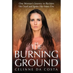 The Burning Ground: One Woman's Journey to Reclaim Her Soul and Ignite Her Inner Fire