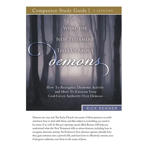 What the New Testament Tells Us About Demons Study Guide: How To Recognize Demonic Activity and How To Exercise Your God-Given Authority Over Demons