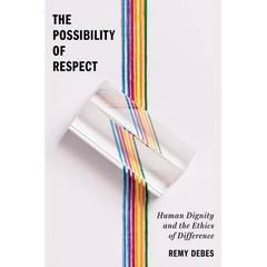 The Possibility of Respect: Human Dignity and the Ethics of Difference