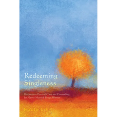 Redeeming Singleness: Postmodern Pastoral Care and Counseling for Never-Married Single Women