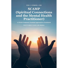 SCAMP (Spiritual Connections and the Mental Health Practitioner): A Christ-Centered, Practical Approach to Treatment Practitioner's Guide Manual