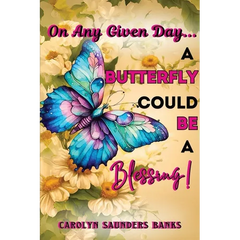 On Any Given Day...a Butterfly Could Be a Blessing! (Latest Edition)