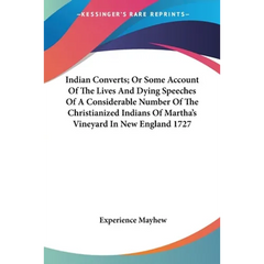 Indian Converts; Or Some Account Of The Lives And Dying Speeches Of A Considerable Number Of The Christianized Indians Of Martha's Vineyard In New Eng