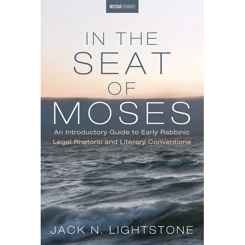 In the Seat of Moses: An Introductory Guide to Early Rabbinic Legal Rhetoric and Literary Conventions