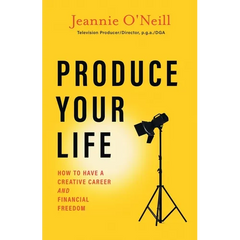 Produce Your Life: How to Have a Creative Career and Financial Freedom