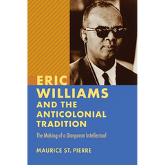 Eric Williams and the Anticolonial Tradition: The Making of a Diasporan Intellectual
