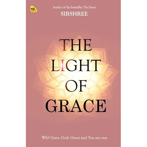 The Light Of Grace: Why Guru, God, Grace and You are one