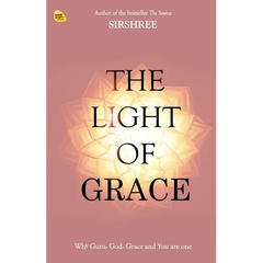 The Light Of Grace: Why Guru, God, Grace and You are one