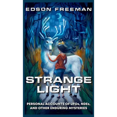 Strange Light: Personal Accounts of UFOs, NDEs, and Other Enduring Mysteries
