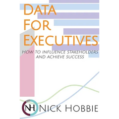 Data For Executives: How to Influence Stakeholders and Achieve Success