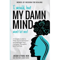 I Would, but My DAMN MIND Won't Let Me!: A Simple Guide to Help You Understand and Manage Your Complex Thoughts and Feelings