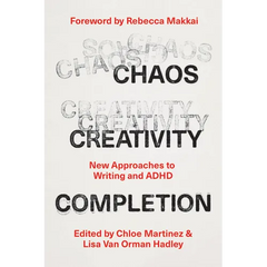 Chaos, Creativity, Completion: New Approaches to Writing and ADHD