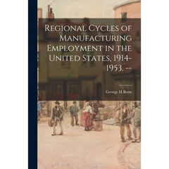 Regional Cycles of Manufacturing Employment in the United States, 1914-1953. --