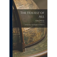 The Holiest of All: An Exposition of the Epistle to the Hebrews
