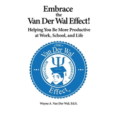 Embrace the Van Der Wal Effect!: Helping You Be More Productive at Work, School, and Life