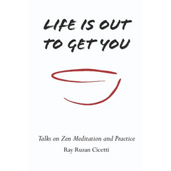 Life is Out to Get You: Talks on Zen Meditation and Practice