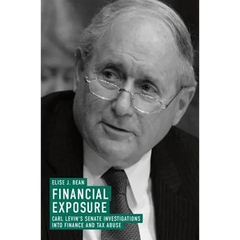 Financial Exposure: Carl Levin's Senate Investigations Into Finance and Tax Abuse