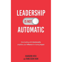 Leadership Is Not Automatic: How Leading With Intentionality Amplifies Your Influence for Lasting Impact