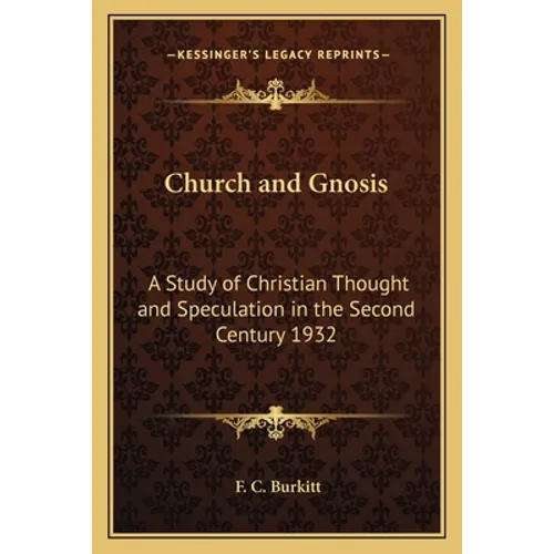 Church and Gnosis: A Study of Christian Thought and Speculation in the Second Century 1932