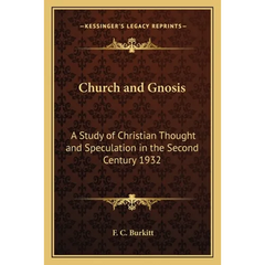Church and Gnosis: A Study of Christian Thought and Speculation in the Second Century 1932
