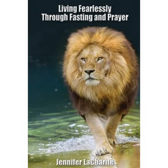 LIVING FEARLESSLY Through Fasting and Prayer