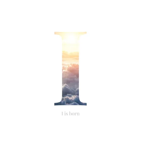 I: I Is Born