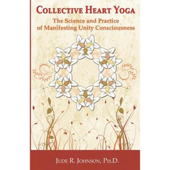 Collective Heart Yoga: The science and practice of manifesting Unity Consciousness
