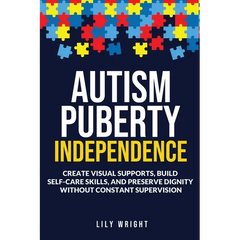 Autism Puberty Independence: Create Visual Supports, Build Self-Care Skills, and Preserve Dignity Without Constant Supervision