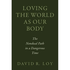 Loving the World as Our Body: The Nondual Path in a Dangerous Time