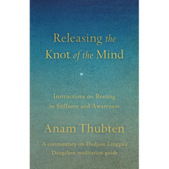 Releasing the Knot of the Mind: Instructions on Resting in Stillness and Awareness