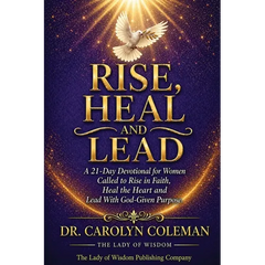 Rise, Heal and Lead: A 21-Day Devotional for Women Called to Rise in Faith, Heal the Heart and Lead With God-Given Purpose
