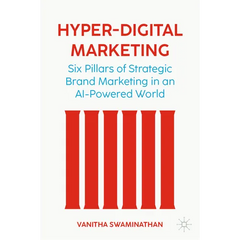 Hyper-Digital Marketing: Six Pillars of Strategic Brand Marketing in an AI-Powered World