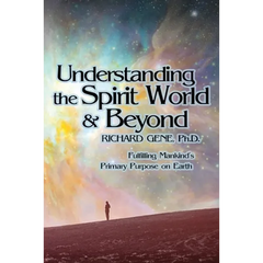 Understanding the Spirit World and Beyond: Fulfilling Mankind's Primary Purpose on Earth