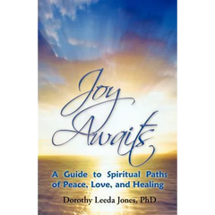 Joy Awaits: A Guide to Spiritual Paths of Peace, Love, and Healing