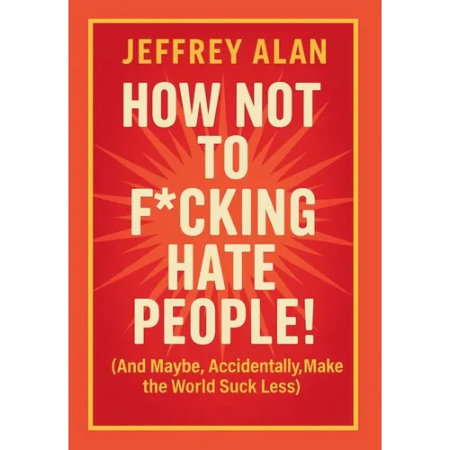 How Not To F*cking Hate People!