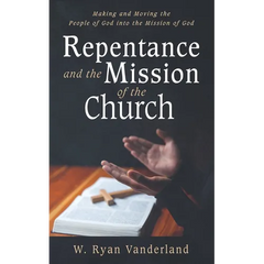 Repentance and the Mission of the Church: Making and Moving the People of God Into the Mission of God