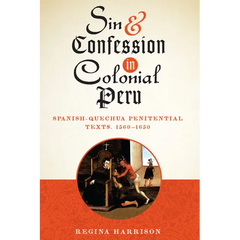 Sin and Confession in Colonial Peru: Spanish-Quechua Penitential Texts, 1560-1650