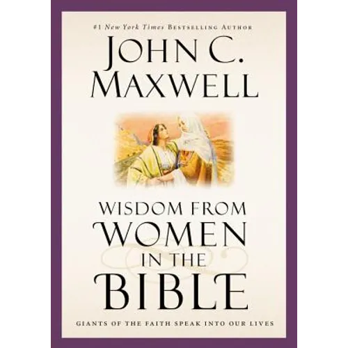 Wisdom from Women in the Bible: Giants of the Faith Speak Into Our Lives