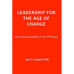 Leadership for the Age of Change: How to lead successfully in the 21st Century