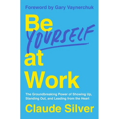 Be Yourself at Work: The Groundbreaking Power of Showing Up, Standing Out, and Leading from the Heart