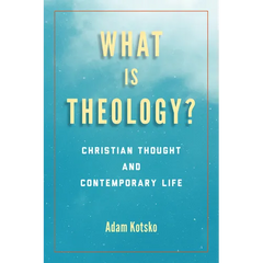 What Is Theology?: Christian Thought and Contemporary Life