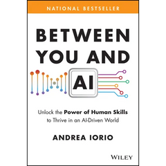 Between You and AI: Unlock the Power of Human Skills to Thrive in an Ai-Driven World